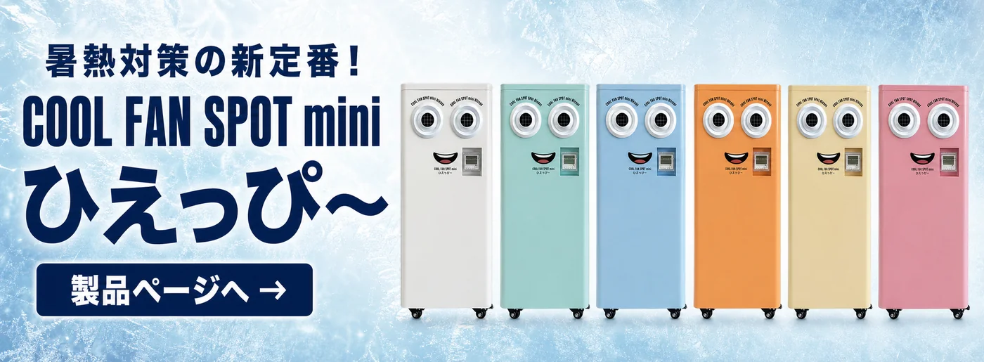 暑熱対策の新定番！ COOL FAN SPOT mini ひえっぴ〜 製品ページへ